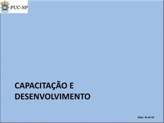 CAPACITAÇÃO E
DESENVOLVIMENTO
Slide: 34 de 53
 