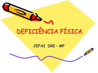 DEFICIÊNCIA FÍSICA CEFAI  DRE – MP 
