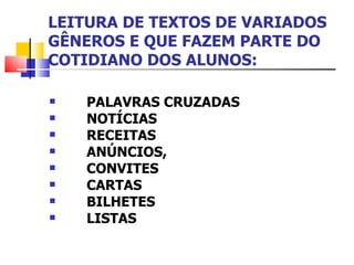 LEITURA DE TEXTOS DE VARIADOS GÊNEROS E QUE FAZEM PARTE DO COTIDIANO DOS ALUNOS: PALAVRAS CRUZADAS  NOTÍCIAS  RECEITAS  ANÚNCIOS, CONVITES CARTAS  BILHETES  LISTAS 