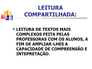 LEITURA COMPARTILHADA: LEITURA DE TEXTOS MAIS COMPLEXOS FEITA PELAS PROFESSORAS COM OS ALUNOS, A FIM DE AMPLIAR-LHES A CAPACIDADE DE COMPREENSÃO E INTEPRETAÇÃO . 