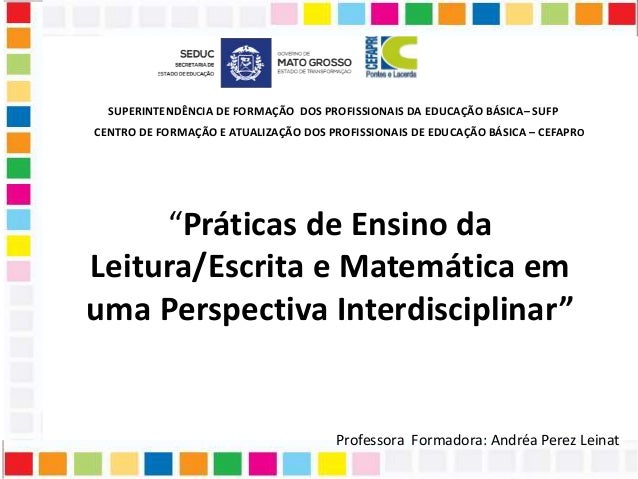 “Práticas de Ensino daLeitura/Escrita e Matemática emuma Perspectiva Interdisciplinar”CENTRO DE FORMAÇÃO E ATUALIZAÇÃO ...