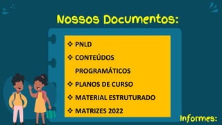 Nossos Documentos:
 PNLD
 CONTEÚDOS
PROGRAMÁTICOS
 PLANOS DE CURSO
 MATERIAL ESTRUTURADO
 MATRIZES 2022
Informes:
 