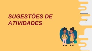 SUGESTÕES DE
ATIVIDADES
 