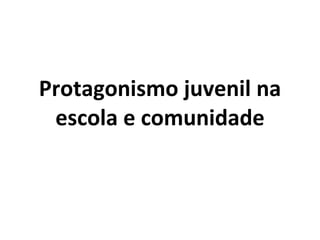 Protagonismo juvenil na escola e comunidade 