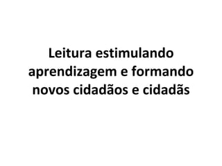 Leitura estimulando aprendizagem e formando novos cidadãos e cidadãs 
