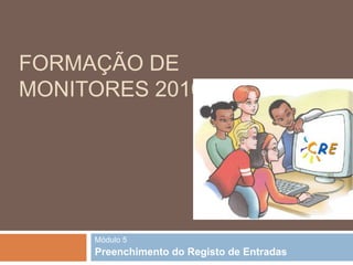 Formação de Monitores 2010/2011 Módulo 5 Preenchimento do Registo de Entradas 