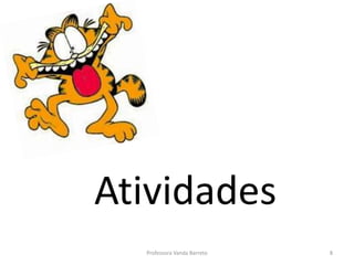 Atividades 
Professora Vanda Barreto 8 
 
