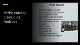 Verbo crackar,
Oswald de
Andrade
 