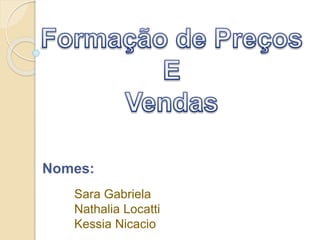 Nomes:
Sara Gabriela
Nathalia Locatti
Kessia Nicacio
 