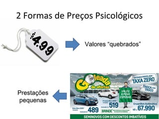 2 Formas de Preços Psicológicos
Valores “quebrados”
Prestações
pequenas
 