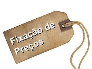 Fixação de
Fixação de
Preços
Preços
 