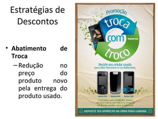Estratégias de
Descontos
• Abatimento de
Troca
–Redução no
preço do
produto novo
pela entrega do
produto usado.
 