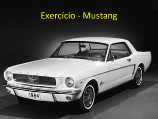 Exercício - Mustang
 