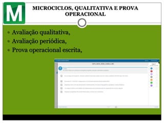 MICROCICLOS, QUALITATIVA E PROVA
OPERACIONAL
 Avaliação qualitativa,
 Avaliação periódica,
 Prova operacional escrita,
 