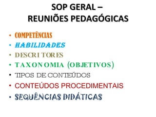SOP GERAL –  REUNIÕES PEDAGÓGICAS COMPETÊNCIAS HABILIDADES DESCRITORES TAXONOMIA (OBJETIVOS) TIPOS DE CONTEÚDOS CONTEÚDOS PROCEDIMENTAIS SEQUÊNCIAS DIDÁTICAS 