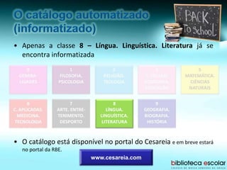 • Apenas a classe 8 – Língua. Linguística. Literatura já se
encontra informatizada
• O catálogo está disponível no portal do Cesareia e em breve estará
no portal da RBE.
8
LÍNGUA.
LINGUÍSTICA.
LITERATURA
www.cesareia.com
 