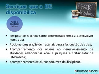 • Pesquisa de recursos sobre determinado tema a desenvolver
numa aula;
• Apoio na preparação de materiais para a lecionação de aulas;
• Acompanhamento dos alunos no desenvolvimento de
atividades relacionadas com a pesquisa e tratamento de
informação;
• Acompanhamento de alunos com medida disciplinar.
Apoio a
atividades
letivas
 