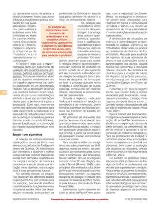 co; demonstrar como, na prática, a            professores de Química em sala de               que, com a expansão do Ensino
     teoria funciona etc. Assim, procura-se        aula para conhecer os alunos e o                Médio, os estagiários e professo-
     enfatizar a relação teoria-prática, bus-      ofício do profissional do ensinar.              res devem estar preparados para
     cando-se nas aulas                                                  Os estágios são           regência em locais e comunidades
     articulações dinâmi-                Os estágios são             interpretados como            de cultura e valores que devem ser
     cas, permanentes e               interpretados como             momentos de apren-            apreendidos, de forma a estabelecer
     inclusivas entre três               momentos de                 dizagem e os estagi-          e manter a relação necessária à prá-
     dimensões ou níveis               aprendizagem e os             ários utilizam ques-          tica educativa.
     de conhecimento,                  estagiários utilizam          tionários, quantita-              À diversidade de situações de
     nunca dissociados           questionários, quantitativos        tivos e qualitativos,         vivência e aprendizagem propor-
     entre si: a) o fenome-      e qualitativos, para delinear       para delinear o perfil        cionada no estágio, somam-se as
     nológico ou empírico;         o perfil dos alunos, além         dos alunos, além de           dificuldades observadas na prática
     b) o teórico ou de           de entrevistas estruturadas        entrevistas estrutura-        de professores de Química do En-
     “modelos”; e c) o            para conhecer o professor          das para conhecer o           sino Médio. Marcada pela ausência
     representacional ou                                             professor. Os esta-           de registros de suas atividades de
     da linguagem.                                 giários observam aulas para avaliar             ensino e das observações sobre a
         O terceiro eixo usa a experi-             a relação ensino-aprendizagem;                  aprendizagem dos alunos, aquela
     mentação como um instrumento de               executam regência de unidades de                prática não contempla a desejada
     avaliação dos aspectos sociais, am-           ensino, a partir de um planejamento             reflexão docente. Na tentativa de
     bientais, políticos e éticos do “fazer”       por eles concebido e discutido com              contribuir para a criação de hábito
     químico. Procura-se mostrar ao aluno          os colegas de estágio e com o pro-              do registro do próprio percurso,
     que os objetivos estabelecidos em             fessor da disciplina, de forma que,             introduzimos o uso de porta-fólio
     um trabalho experimental vão além             ao final, a proposta aplicada tenha             na disciplina Estágio em Ensino de
     da elaboração de um determinado               recebido a contribuição de outras               Química.
     produto. Faz-se necessário observar           pessoas, enriquecida por diversos                   Porta-fólio é um tipo de registro
28   que resíduos também foram resul-              olhares, respeitadas as especificida-           escrito, que contém toda a história
     tantes do percurso metodológico               des de cada clientela.                          vivenciada, pelo licenciando, na es-
     adotado e quais são as implicações                 Durante a regência, cada aula              cola em que realizou o estágio. Esse
     destes para o profissional e para a           finalizada é avaliada em relação ao             registro comporta dados sobre: o
     sociedade. Com isso, inserem-se               concebido e ao vivenciado, como                 contexto escolar, observações de sala
     dentro dos objetivos propostos para           forma de identificar as diversas vari-          de aula e regência de classe (Villas
     cada experimento a elaboração e a             áveis que interferem no trabalho em             Boas, 2001).
     execução de soluções para minimi-             sala de aula.                                       Para a maioria dos licenciandos,
     zar ou extinguir os resíduos gerados               No processo de discussão dos               os registros necessários para a cons-
     durante a aula ou ainda tratá-los,            planos de ensino, de conteúdo pro-              trução do porta-fólio determinam a
     visando à reutilização ou à diminuição        gramático determinado pelo profes-              eficiência na exploração da escola
     do impacto socioambiental por este            sor de Química da escola, o estágio             como um todo, na compreensão do
     causado.                                      tem propiciado uma reflexão sobre o             ato de ensinar e aprender e na or-
                                                   que ensinar a partir da observação              ganização do trabalho pedagógico.
     Estágio – uma experiência                     de para quem ensinar, como ensinar              Para os professores de Estágio, o
         A relação de indissociabilidade           e por que ensinar.                              porta-fólio proporciona acompanha-
     teoria-prática ocorre de forma mais                Para ampliar a visão dos estagi-           mento da experiência individual dos
     intensa nos períodos de Estágio em            ários nas aulas presenciais na UnB,             discentes, bem como a avaliação
     Ensino de Química. Os licenciandos            algumas teorias de ensino, de pres-             dos objetivos da disciplina, ambos
     são orientados a observar e coletar           supostos comportamentalista, huma-              de forma contínua e não-fragmentada
     dados sobre os diversos espaços da            nista e cognitivista, são estudadas.            (Mól et al., 2004).
     escola, bem como dos responsáveis             Nesse sentido, têm-se privilegiado                  No sentido de promover maior
     por cargos e espaços, de maneira a            teóricos como Bruner, Rogers, Au-               integração entre professores de Es-
     caracterizar a escola desde sua fun-          subel e Novak (Moreira, 1999), cujos            tágio da UnB e os professores das
     dação, seus objetivos, sua situação           princípios são analisados à luz de ex-          escolas que supervisionam o estágio,
     atual e suas perspectivas futuras.            periências vivenciadas pelos alunos.            no que tange os objetivos do estágio,
         No contexto escolar, os estagiá-          Destacamos, também, na segunda                  iniciamos em 2005, semestralmente,
     rios observam os diferentes papéis            disciplina de estágio, o estudo dos             encontros quinzenais. Nesses encon-
     desempenhados por professores                 saberes necessários à prática docen-            tros, são discutidos os pressupostos
     em exercício, procurando identificar          te pela leitura e discussão de Paulo            teórico-metodológicos que norteiam
     possibilidades de funções relevantes          Freire (1996).                                  as atividades de estágio bem como
     no sistema escolar. Além das obser-                Salientamos como relevante es-             os diversos aspectos da profissão
     vações na escola, acompanham os               tudar as obras de Paulo Freire, posto           docente.

     QUÍMICA NOVA NA ESCOLA               Formação de professores de química: concepções e proposições              N° 27, FEVEREIRO 2008
 