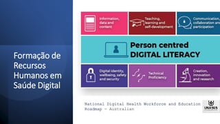 Formação de
Recursos
Humanos em
Saúde Digital
National Digital Health Workforce and Education
Roadmap - Australian
 