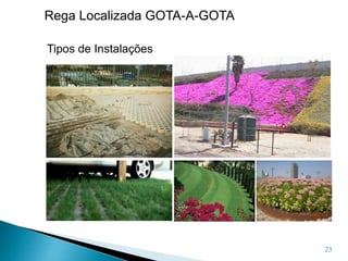 23
Rega Localizada GOTA-A-GOTA
Tipos de Instalações
 