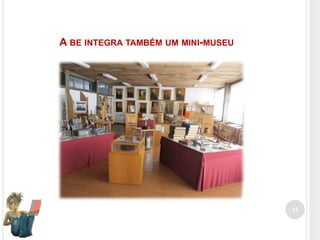 A BE INTEGRA TAMBÉM UM MINI-MUSEU

11

 