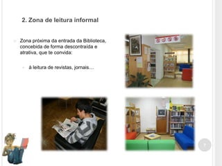 2. Zona de leitura informal



Zona próxima da entrada da Biblioteca,
concebida de forma descontraída e
atrativa, que te convida:


à leitura de revistas, jornais…

7

 