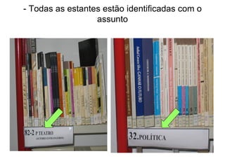 - Todas as estantes estão identificadas com o
                  assunto
 