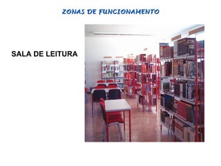 ZONAS DE FUNCIONAMENTO




SALA DE LEITURA
 