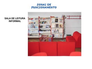 ZONAS DE
                  FUNCIONAMENTO



SALA DE LEITURA
   INFORMAL
 