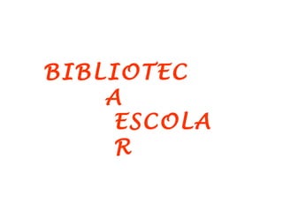 BIBLIOTEC
    A
     ESCOLA
     R
 