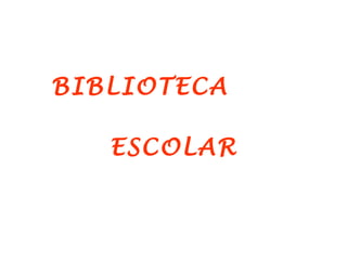 BIBLIOTECA

   ESCOLAR
 