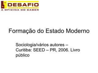 Formação do Estado Moderno Sociologia/vários autores – Curitiba: SEED – PR, 2006. Livro público 