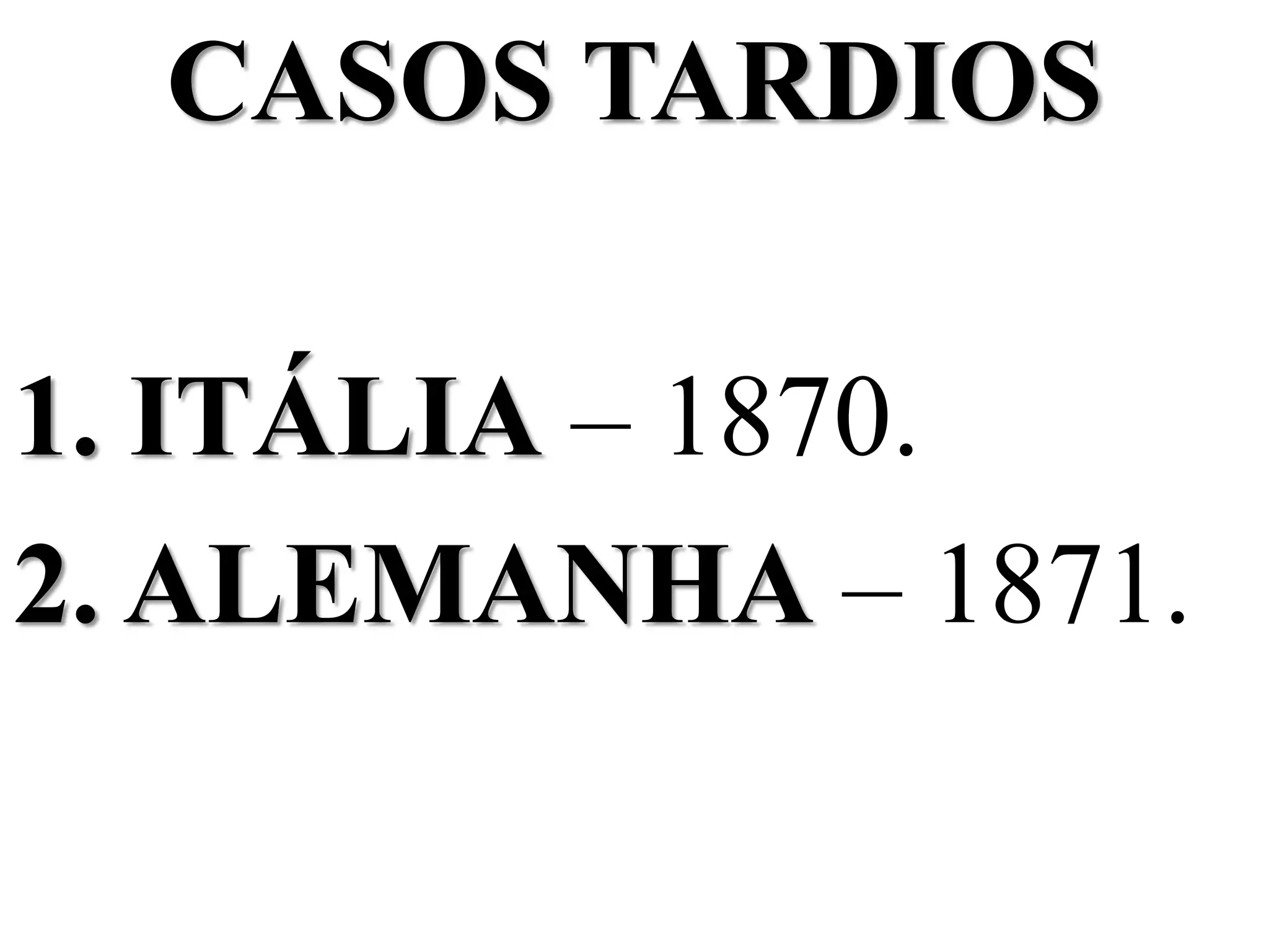 CASOS TARDIOS
1. ITÁLIA – 1870.
2. ALEMANHA – 1871.