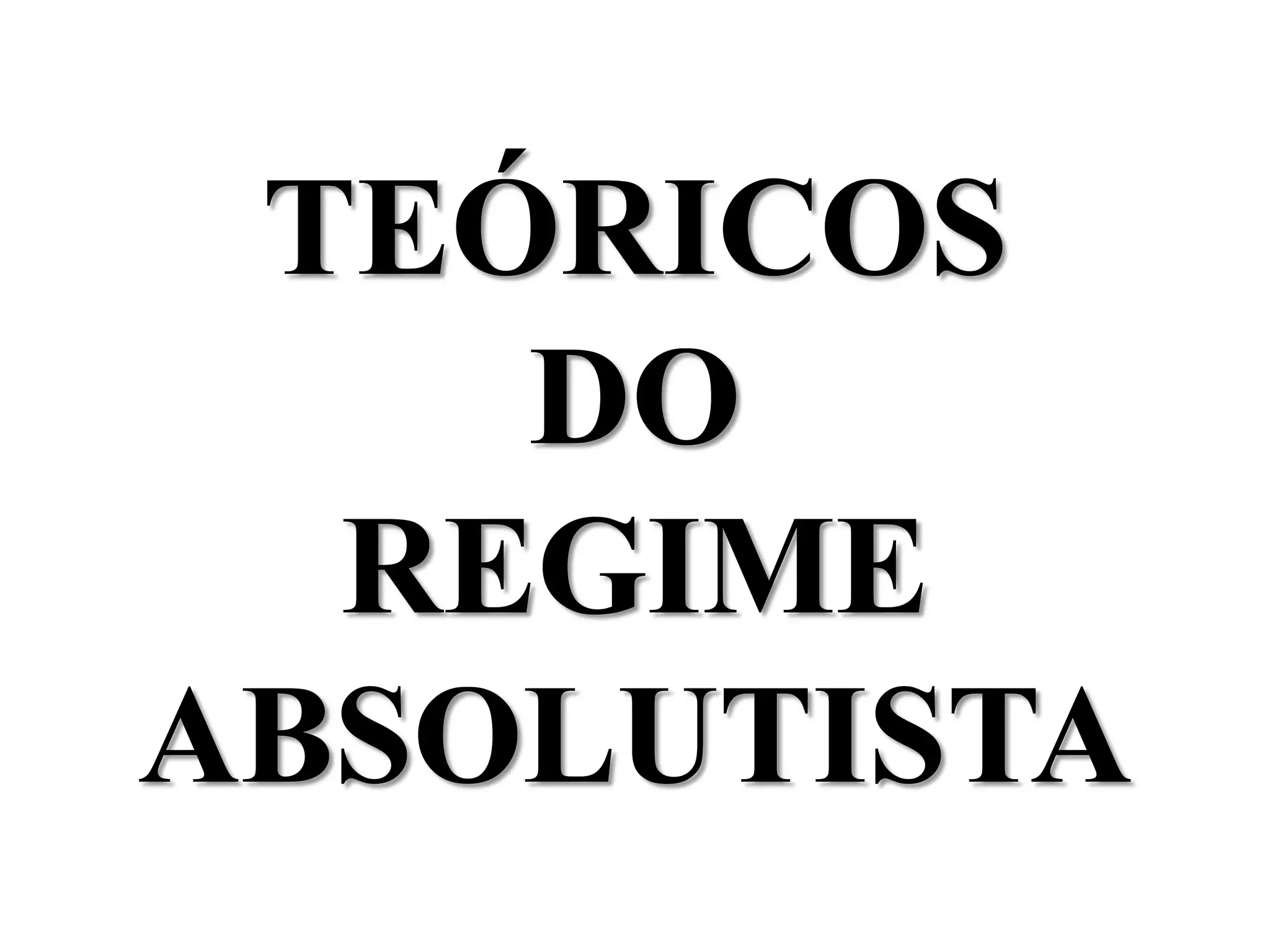 TEÓRICOS
DO
REGIME
ABSOLUTISTA