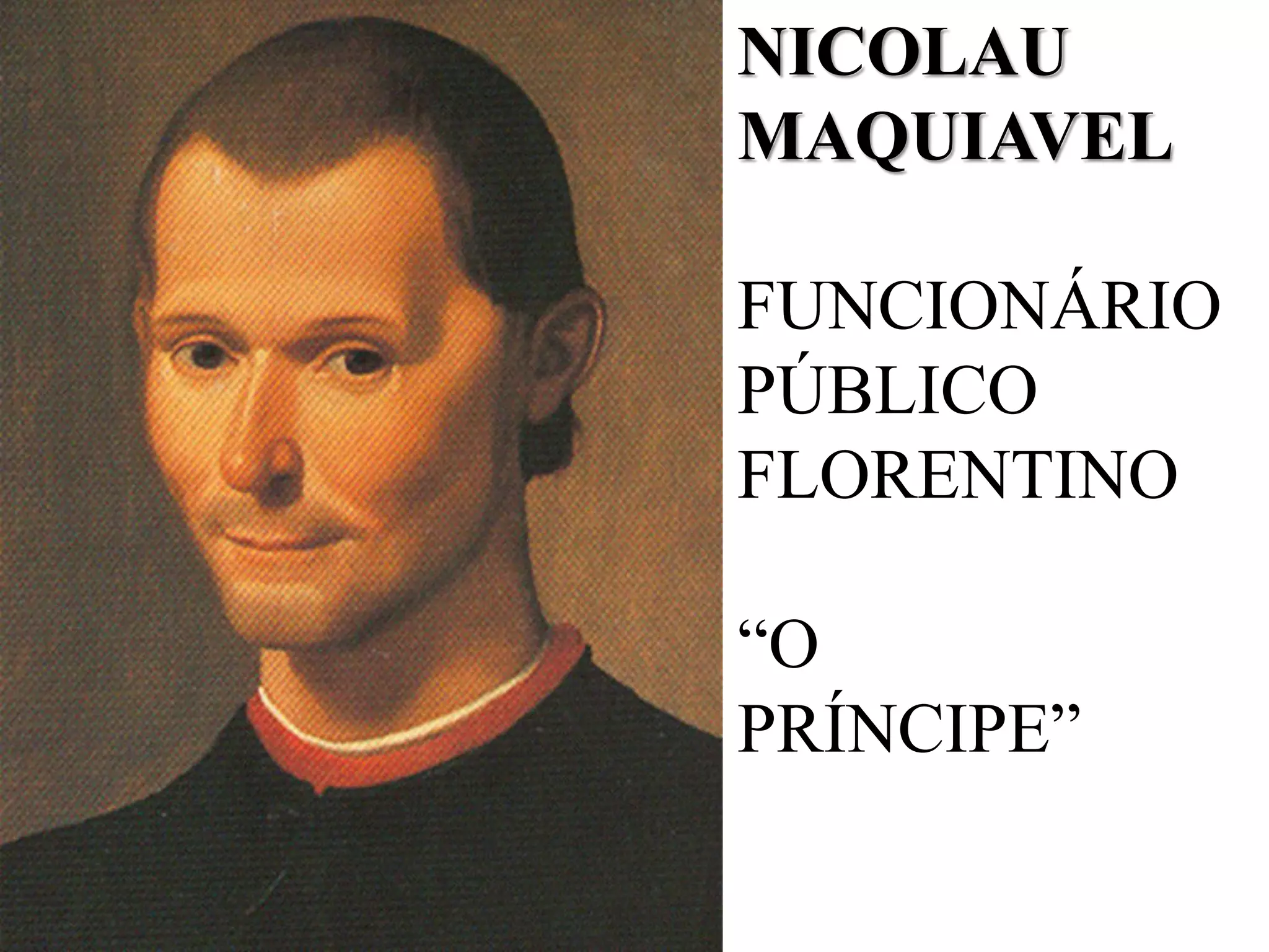 NICOLAU
MAQUIAVEL
FUNCIONÁRIO
PÚBLICO
FLORENTINO
“O
PRÍNCIPE”