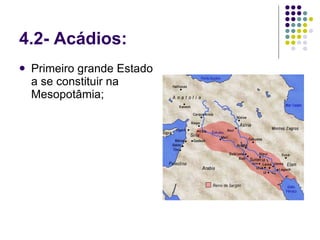 4.2- Acádios: Primeiro grande Estado a se constituir na Mesopotâmia; 