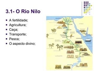 3.1- O Rio Nilo  A fertilidade; Agricultura; Caça; Transporte; Pesca; O aspecto divino; 