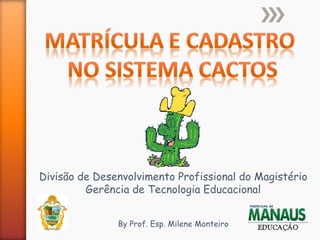 Divisão de Desenvolvimento Profissional do Magistério
         Gerência de Tecnologia Educacional


               By Prof. Esp. Milene Monteiro
 