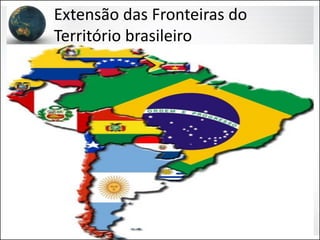 Extensão das Fronteiras do
Território brasileiro