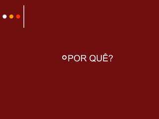 POR QUÊ?
 