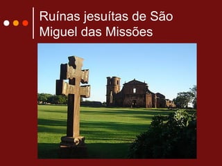 Ruínas jesuítas de São
Miguel das Missões
 