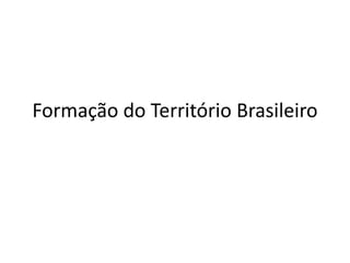 Formação do Território Brasileiro
 