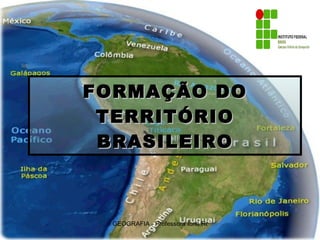 FORMAÇÃO DO TERRITÓRIO BRASILEIRO