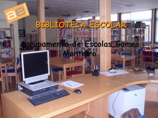 BBIIBBLLIIOOTTEECCAA EESSCCOOLLAARR 
Agrupamento de Escolas Gomes 
Monteiro 
 