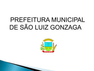PREFEITURA MUNICIPAL
DE SÃO LUIZ GONZAGA
 