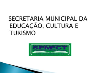 SECRETARIA MUNICIPAL DA
EDUCAÇÃO, CULTURA E
TURISMO
 