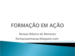 Renata Ribeiro de Menezes formacaoemacao.blogspot.com  