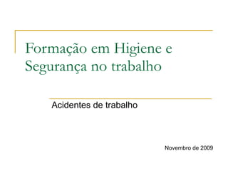 Formação em Higiene e Segurança no trabalho Acidentes de trabalho Novembro de 2009 Mariana Santos 