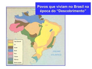 Povos que viviam no Brasil na
época do “Descobrimento”
 