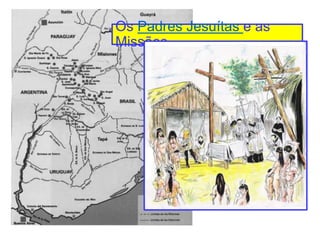 Os Padres Jesuítas e as
Missões
 